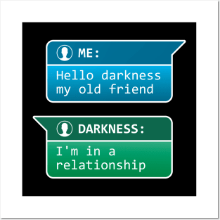 Me: Hello darkness my old friend - Darkness: I'm in a relationship Posters and Art